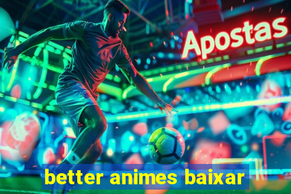 better animes baixar